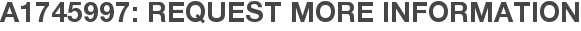 A1745997: Request More Information