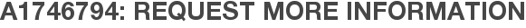 A1746794: Request More Information