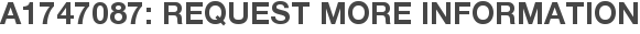 A1747087: Request More Information