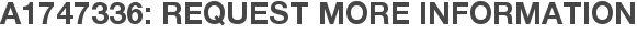 A1747336: Request More Information