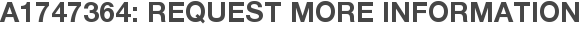 A1747364: Request More Information