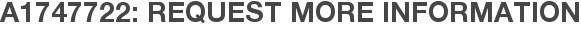 A1747722: Request More Information