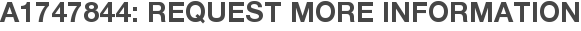 A1747844: Request More Information