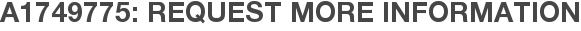 A1749775: Request More Information