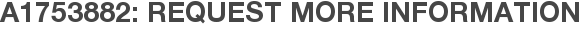 A1753882: Request More Information