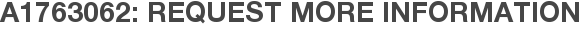 A1763062: Request More Information