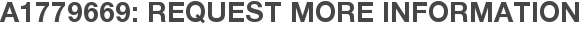A1779669: Request More Information