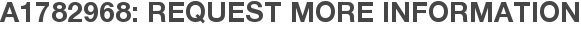 A1782968: Request More Information