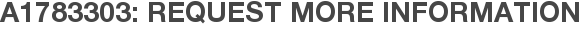 A1783303: Request More Information
