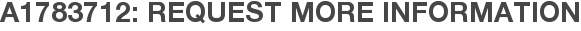 A1783712: Request More Information