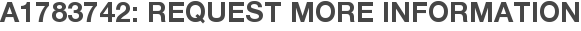 A1783742: Request More Information
