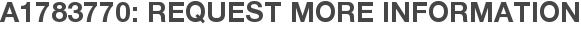 A1783770: Request More Information