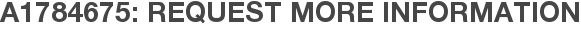 A1784675: Request More Information