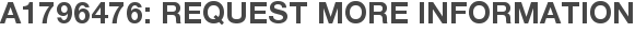 A1796476: Request More Information