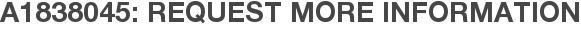 A1838045: Request More Information