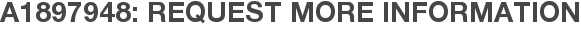 A1897948: Request More Information