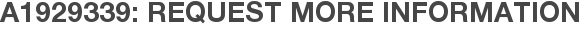 A1929339: Request More Information