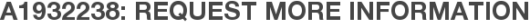A1932238: Request More Information