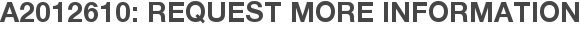 A2012610: Request More Information