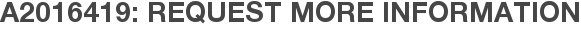 A2016419: Request More Information