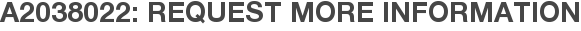 A2038022: Request More Information