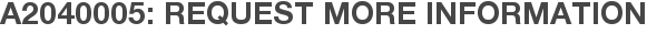 A2040005: Request More Information