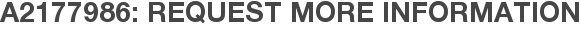 A2177986: Request More Information