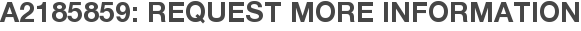 A2185859: Request More Information