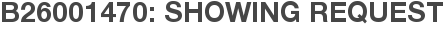 B26001470: Showing Request