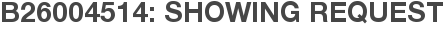 B26004514: Showing Request