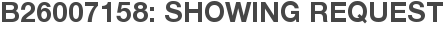 B26007158: Showing Request
