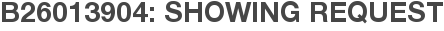 B26013904: Showing Request