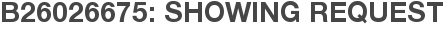 B26026675: Showing Request