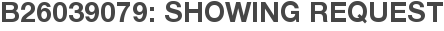 B26039079: Showing Request