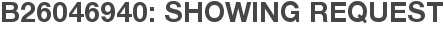 B26046940: Showing Request