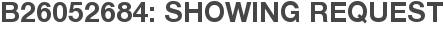 B26052684: Showing Request