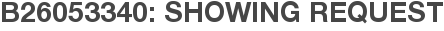 B26053340: Showing Request