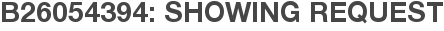 B26054394: Showing Request