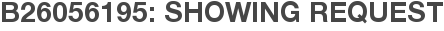 B26056195: Showing Request