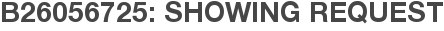 B26056725: Showing Request