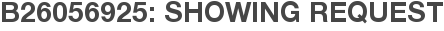 B26056925: Showing Request