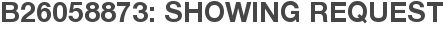 B26058873: Showing Request