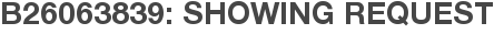 B26063839: Showing Request