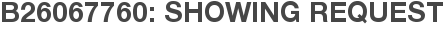 B26067760: Showing Request