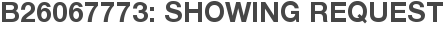 B26067773: Showing Request