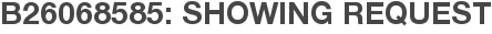 B26068585: Showing Request