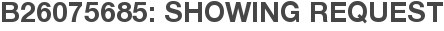 B26075685: Showing Request