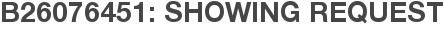 B26076451: Showing Request