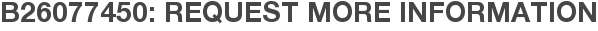 B26077450: Request More Information
