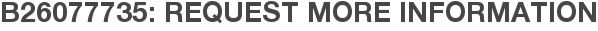 B26077735: Request More Information